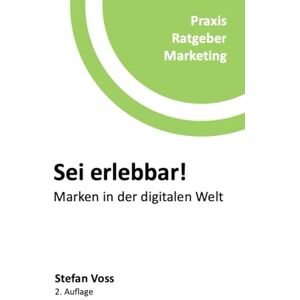 Voss Sei erlebbar!: Marken in der digitalen Welt (Praxis-Ratgeber Marketing) Voss Sei erlebbar!: Marken in der digitalen Welt (Praxis-Ratgeber Marketing)