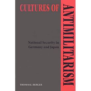 Berger, Thomas U. Cultures of Antimilitarism: National Security in Germany and Japan Berger, Thomas U. Cultures of Antimilitarism: National Security in Germany and Japan