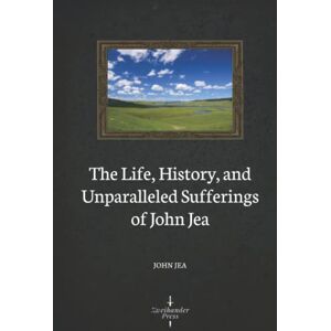 Jea, John The Life, History, and Unparalleled Sufferings of John Jea (Illustrated) Jea, John The Life, History, and Unparalleled Sufferings of John Jea (Illustrated)