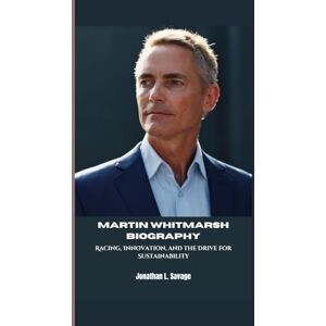 L. Savage, Jonathan MARTIN WHITMARSH BIOGRAPHY: Racing, Innovation, and the Drive for Sustainability L. Savage, Jonathan MARTIN WHITMARSH BIOGRAPHY: Racing, Innovation, and the Drive for Sustainability