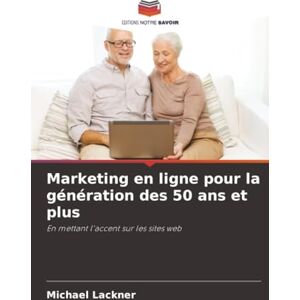 Lackner, Michael Marketing en ligne pour la génération des 50 ans et plus: En mettant l'accent sur les sites web Lackner, Michael Marketing en ligne pour la génération des 50 ans et plus: En mettant l'accent sur les sites web