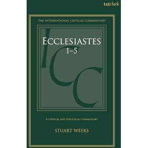 Weeks, Stuart Ecclesiastes 1-5: A Critical and Exegetical Commentary (International Critical Commentary) Weeks, Stuart Ecclesiastes 1-5: A Critical and Exegetical Commentary (International Critical Commentary)