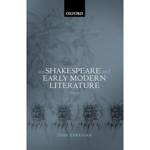 Kerrigan, John On Shakespeare and Early Modern Literature: Essays Kerrigan, John On Shakespeare and Early Modern Literature: Essays