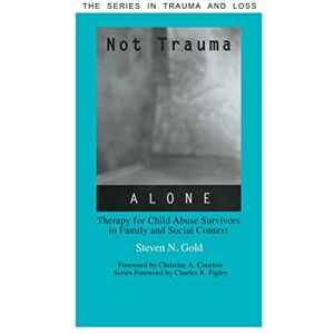 Gold, Steven Not Trauma Alone: Therapy for Child Abuse Survivors in Family and Social Context (Series in Trauma and Loss) Gold, Steven Not Trauma Alone: Therapy for Child Abuse Survivors in Family and Social Context (Series in Trauma and Loss)