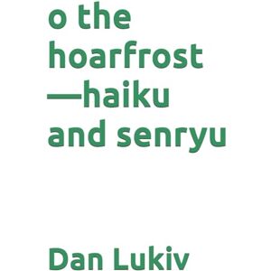 Lukiv, Dan o the hoarfrost—haiku and senryu Lukiv, Dan o the hoarfrost—haiku and senryu
