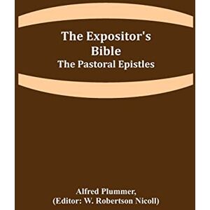 Plummer, Alfred The Expositor's Bible: The Pastoral Epistles Plummer, Alfred The Expositor's Bible: The Pastoral Epistles