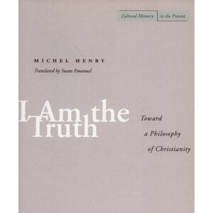 Henry, Michel I Am the Truth: Toward a Philosophy of Christianity (Cultural Memory in the Present) Henry, Michel I Am the Truth: Toward a Philosophy of Christianity (Cultural Memory in the Present)