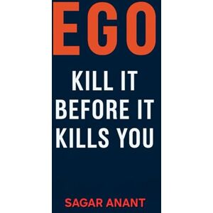 Anant, Sagar EGO: Kill It Before It Kills You (Mindset Master) Anant, Sagar EGO: Kill It Before It Kills You (Mindset Master)