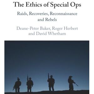 Baker The Ethics of Special Ops: Raids, Recoveries, Reconnaissance, and Rebels Baker The Ethics of Special Ops: Raids, Recoveries, Reconnaissance, and Rebels