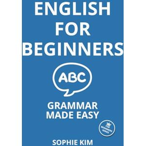 Kim, Sophie English For Beginners: Grammar made easy Kim, Sophie English For Beginners: Grammar made easy