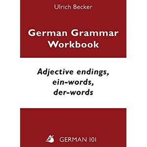 Becker German Grammar Workbook Adjective endings, ein-words, der-words: Levels A2 and B1 Becker German Grammar Workbook Adjective endings, ein-words, der-words: Levels A2 and B1