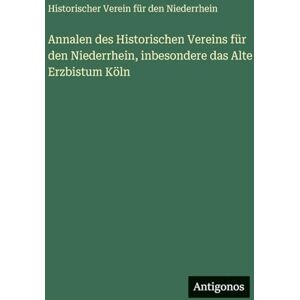 Niederrhein, Historischer Verein Für de Annalen des Historischen Vereins für den Niederrhein, inbesondere das Alte Erzbistum Köln Niederrhein, Historischer Verein Für de Annalen des Historischen Vereins für den Niederrhein, inbesondere das Alte Erzbistum Köln