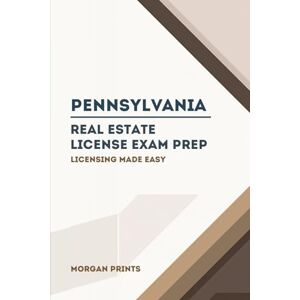 Prints, Morgan Pennsylvania Real Estate Preparation Manual: Licensing Made Easy (US Real Estate Exam Preparation Manuals) Prints, Morgan Pennsylvania Real Estate Preparation Manual: Licensing Made Easy (US Real Estate Exam Preparation Manuals)