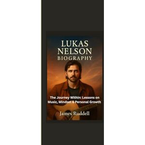 Ruddell, James LUKAS NELSON BIOGRAPHY: The Journey Within: Lessons on Music, Mindset & Personal Growth. Ruddell, James LUKAS NELSON BIOGRAPHY: The Journey Within: Lessons on Music, Mindset & Personal Growth.