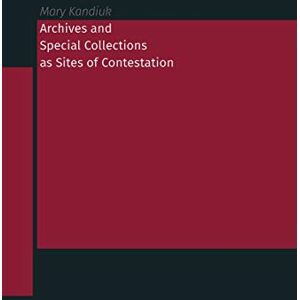 Archives and Special Collections as Sites of Contestation Archives and Special Collections as Sites of Contestation