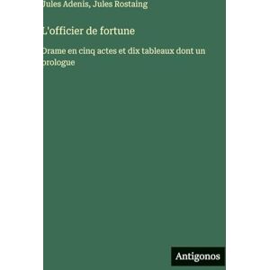 Adenis, Jules L'officier de fortune: Drame en cinq actes et dix tableaux dont un prologue Adenis, Jules L'officier de fortune: Drame en cinq actes et dix tableaux dont un prologue