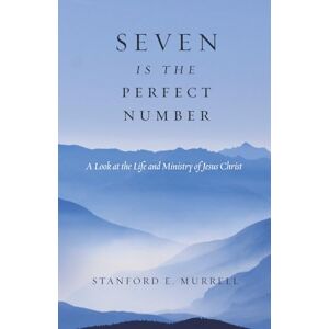 Murrell, Stanford E. Seven Is The Perfect Number: A Look at the Life and Ministry of Jesus Christ Murrell, Stanford E. Seven Is The Perfect Number: A Look at the Life and Ministry of Jesus Christ