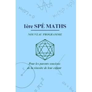 Longan, Paul Le programme de 1ère Spé Maths expliqué: Pour réussir la 1ère et préparer la Tle Longan, Paul Le programme de 1ère Spé Maths expliqué: Pour réussir la 1ère et préparer la Tle