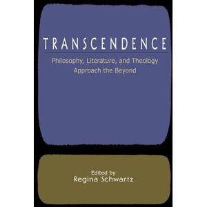 Transcendence: Philosophy, Literature, and Theology Approach the Beyond Transcendence: Philosophy, Literature, and Theology Approach the Beyond