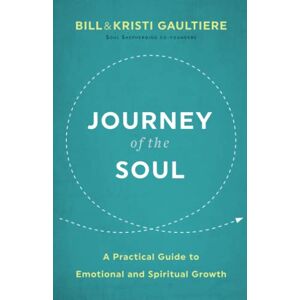Gaultiere Journey of the Soul: A Practical Guide to Emotional and Spiritual Growth Gaultiere Journey of the Soul: A Practical Guide to Emotional and Spiritual Growth
