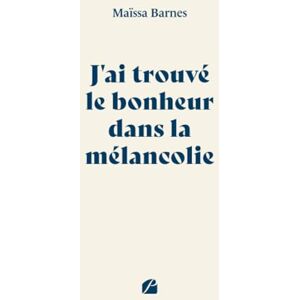 Barnes, Maïssa J'ai trouvé le bonheur dans la mélancolie Barnes, Maïssa J'ai trouvé le bonheur dans la mélancolie