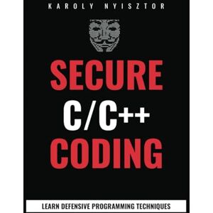 Nyisztor, Karoly Secure C and C++ Coding: Master Secure C/C++ Programming: Uncover Flaws, Learn Defensive Programming Techniques & Design Robust, Secure Software Nyisztor, Karoly Secure C and C++ Coding: Master Secure C/C++ Programming: Uncover Flaws, Learn Defensive Programming Techniques & Design Robust, Secure Software
