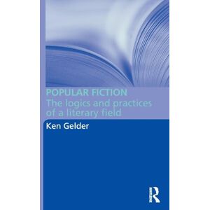Gelder, Ken Popular Fiction: The Logics and Practices of a Literary Field Gelder, Ken Popular Fiction: The Logics and Practices of a Literary Field