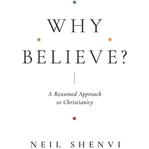 Shenvi, Neil Why Believe?: A Reasoned Approach to Christianity Shenvi, Neil Why Believe?: A Reasoned Approach to Christianity