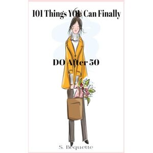 Bequette, S. 101 Things YOU Can Finally DO Over 50: "The Liberating, Laugh-Out-Loud Guide to Your Most Unapologetic Decade Yet" Perfect Gift for Women, Wives, Sisters & Friends Embracing Their 50+ Years Bequette, S. 101 Things YOU Can Finally DO Over 50: "The Liberating, Laugh-Out-Loud Guide to Your Most Unapologetic Decade Yet" Perfect Gift for Women, Wives, Sisters & Friends Embracing Their 50+ Years