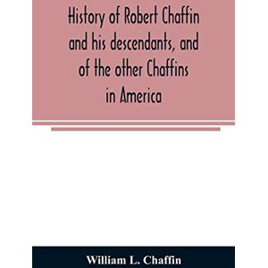 L Chaffin, William History of Robert Chaffin and his descendants, and of the other Chaffins in America L Chaffin, William History of Robert Chaffin and his descendants, and of the other Chaffins in America