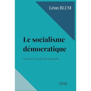 BLUM, Léon Le socialisme démocratique: Scission et unité de la gauche BLUM, Léon Le socialisme démocratique: Scission et unité de la gauche