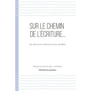L., Juliette Sur le chemin de l'écriture Un parcours d'exercices guidés: Un carnet d’écriture guidé avec 30 exercices simples et efficaces pour débloquer ta plume, progresser pas à pas et reprendre confiance. L., Juliette Sur le chemin de l'écriture Un parcours d'exercices guidés: Un carnet d’écriture guidé avec 30 exercices simples et efficaces pour débloquer ta plume, progresser pas à pas et reprendre confiance.