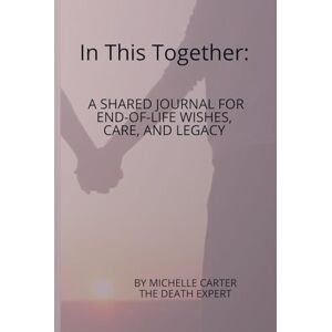 Carter, Michelle In This Together: A Shared Journal for End-of-Life Wishes, Care, and Legacy Carter, Michelle In This Together: A Shared Journal for End-of-Life Wishes, Care, and Legacy