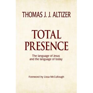 Altizer, Thomas J. J. Total Presence: The language of Jesus and the language of today Altizer, Thomas J. J. Total Presence: The language of Jesus and the language of today