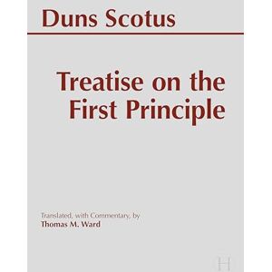 John Duns Scotus Treatise on the First Principle (Hackett Classics Series) John Duns Scotus Treatise on the First Principle (Hackett Classics Series)