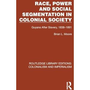 Moore, Brian L. Race, Power and Social Segmentation in Colonial Society: Guyana After Slavery, 1838–1891 (Routledge Library Editions: Colonialism and Imperialism) Moore, Brian L. Race, Power and Social Segmentation in Colonial Society: Guyana After Slavery, 1838–1891 (Routledge Library Editions: Colonialism and Imperialism)