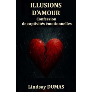 DUMAS, Lindsay Illusions d'amour: Confession de captivités émotionnelles: 1 (Les liens qui enchaînent) DUMAS, Lindsay Illusions d'amour: Confession de captivités émotionnelles: 1 (Les liens qui enchaînent)