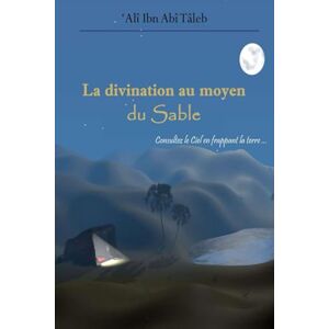 Ali, Imam La divination au moyen du Sable (‘ilm el raml, géomancie) de l’Imam ‘Alî Ibn Abî Tâleb (Que Dieu anoblisse sa face) Ali, Imam La divination au moyen du Sable (‘ilm el raml, géomancie) de l’Imam ‘Alî Ibn Abî Tâleb (Que Dieu anoblisse sa face)