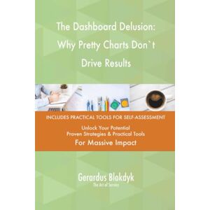 Gerardus Blokdyk - The Art of Service The Dashboard Delusion: Why Pretty Charts Don`t Drive Results Gerardus Blokdyk - The Art of Service The Dashboard Delusion: Why Pretty Charts Don`t Drive Results