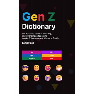 Ford, Daniel Gen Z Dictionary: The A-Z Slang Guide to Decoding, Understanding and Speaking the Gen Z Language with Common Emojis Ford, Daniel Gen Z Dictionary: The A-Z Slang Guide to Decoding, Understanding and Speaking the Gen Z Language with Common Emojis