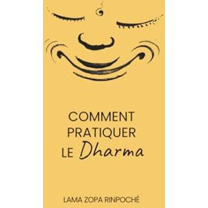 Lama Zopa Rinpoché Comment pratiquer le Dharma Lama Zopa Rinpoché Comment pratiquer le Dharma