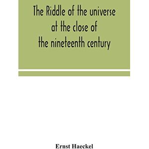 Haeckel, Ernst The riddle of the universe at the close of the nineteenth century Haeckel, Ernst The riddle of the universe at the close of the nineteenth century