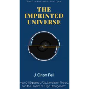 Orion The Imprinted Universe: How C4 Explains UFOs, Simulation Theory, and the Physics of 'High Strangeness' (The Creator's Echo Cycle) Orion The Imprinted Universe: How C4 Explains UFOs, Simulation Theory, and the Physics of 'High Strangeness' (The Creator's Echo Cycle)