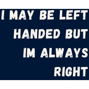 Fadzai, Sandra I May Be Left Handed But I Am Always Right Daily Notebook: Funny Notebooks For Left Handed People, Gifts For Left Handed People At Work Fadzai, Sandra I May Be Left Handed But I Am Always Right Daily Notebook: Funny Notebooks For Left Handed People, Gifts For Left Handed People At Work