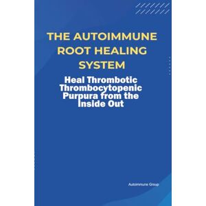 Group, Autoimmune The Autoimmune Root Healing System Heal Thrombotic Thrombocytopenic Purpura from the Inside Out Group, Autoimmune The Autoimmune Root Healing System Heal Thrombotic Thrombocytopenic Purpura from the Inside Out