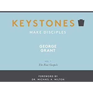 Grant, George Keystones: Volume 1: The Four Gospels Grant, George Keystones: Volume 1: The Four Gospels