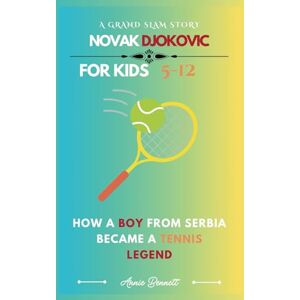 Bennett, Annie A GRAND SLAM STORY: NOVAK DJOKOVIC: How a Boy from Serbia Became a Tennis Legend (Sports Legends for Kids) Bennett, Annie A GRAND SLAM STORY: NOVAK DJOKOVIC: How a Boy from Serbia Became a Tennis Legend (Sports Legends for Kids)