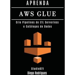 Rodrigues, Diego APRENDA AWS GLUE: Crie Pipelines de ETL Serverless e Catálogos de Dados (Data Extreme Brasil) Rodrigues, Diego APRENDA AWS GLUE: Crie Pipelines de ETL Serverless e Catálogos de Dados (Data Extreme Brasil)