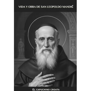 Kizito OSA, Fr. Paul H. La vita e le opere di San Leopoldo Mandić: Il cappuccino croato (Serie Spiritualità Vita Quotidiana) Kizito OSA, Fr. Paul H. La vita e le opere di San Leopoldo Mandić: Il cappuccino croato (Serie Spiritualità Vita Quotidiana)