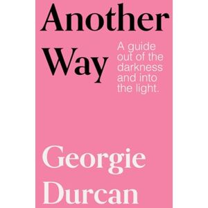 Durcan, Georgie Another Way: A guide out of the darkness into the light Durcan, Georgie Another Way: A guide out of the darkness into the light